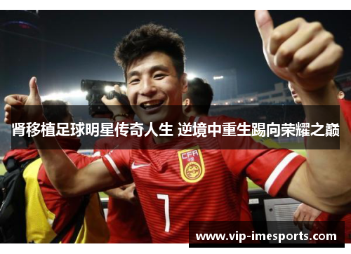 肾移植足球明星传奇人生 逆境中重生踢向荣耀之巅