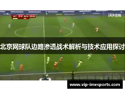 北京网球队边路渗透战术解析与技术应用探讨
